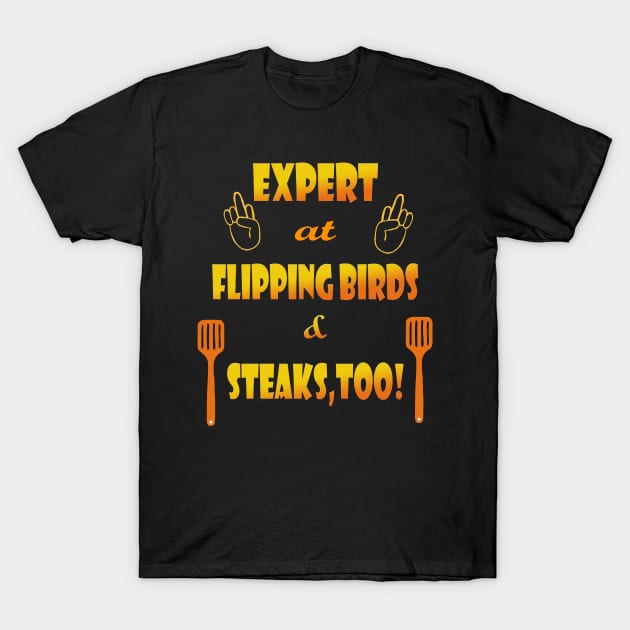 Expert at Flipping Birds and Steak T-Shirt by Klssaginaw